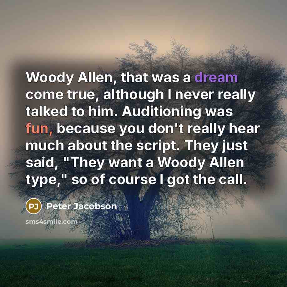 “Woody Allen, that was a dream come true, although I never really talked to him. Auditioning was fun, because you don't really hear much about the script. They just said, "They want a Woody Allen type," so of course I got the call.” quote by Peter Jacobson