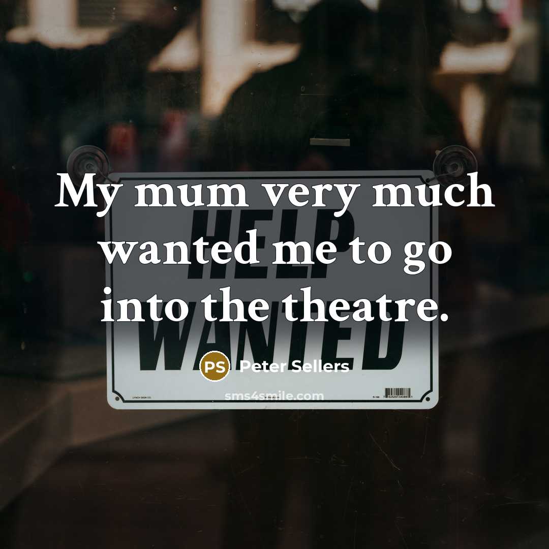 “My mum very much wanted me to go into the…” quote by Peter Sellers