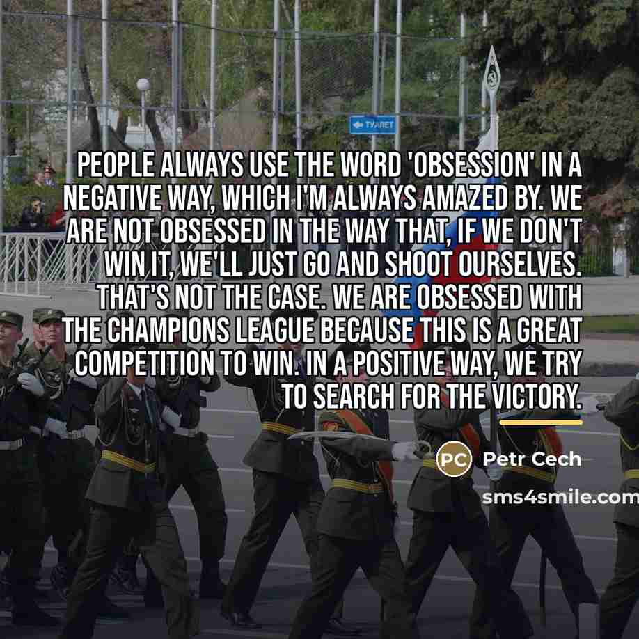 “People always use the word 'obsession' in a negative way,…” quote by Petr Cech