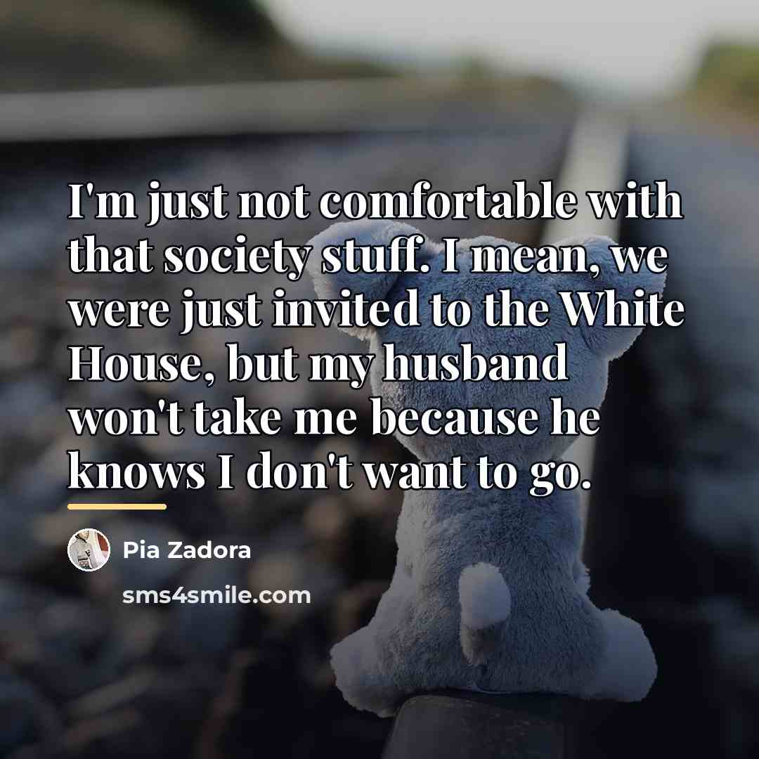 “I'm just not comfortable with that society stuff. I mean,…” quote by Pia Zadora