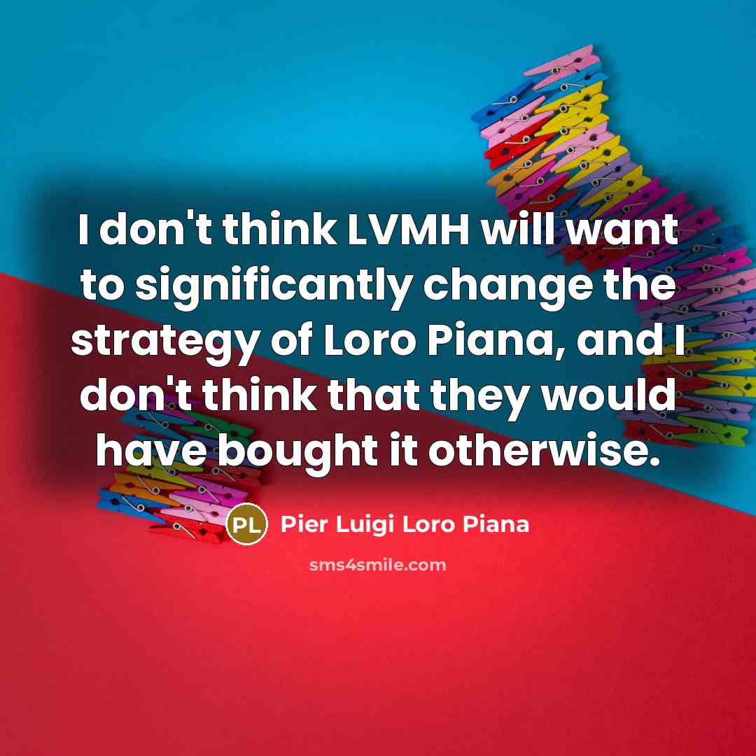 “I don't think LVMH will want to significantly change the…” quote by Pier Luigi Loro Piana
