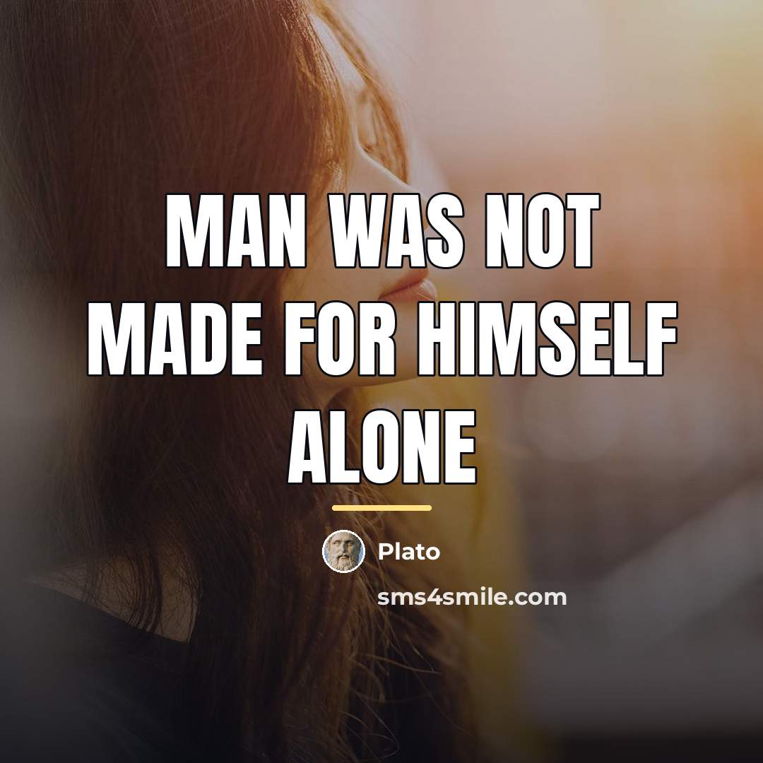 “Man was not made for himself alone…” quote by Plato
