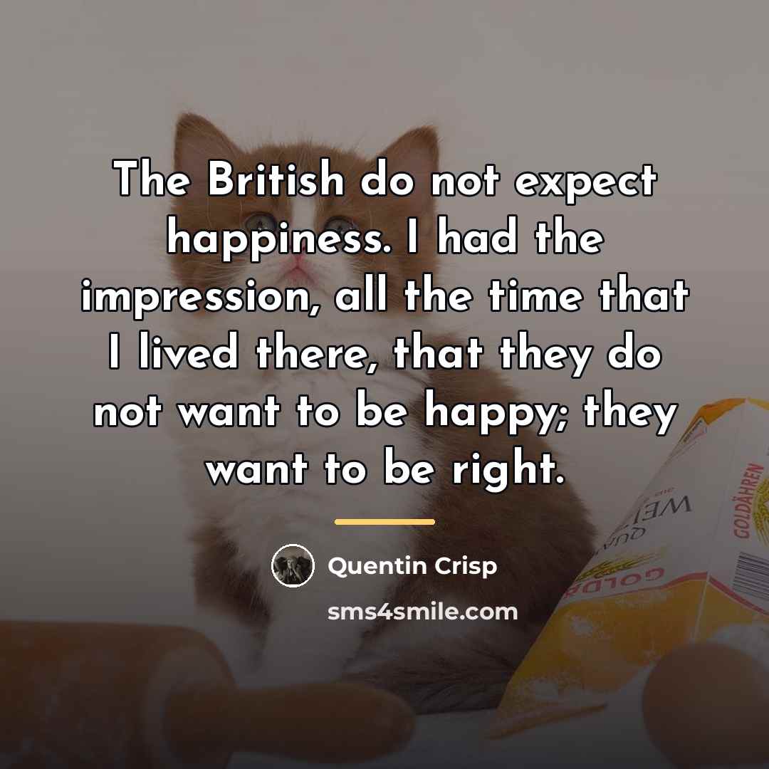 “The British do not expect happiness. I had the impression,…” quote by Quentin Crisp