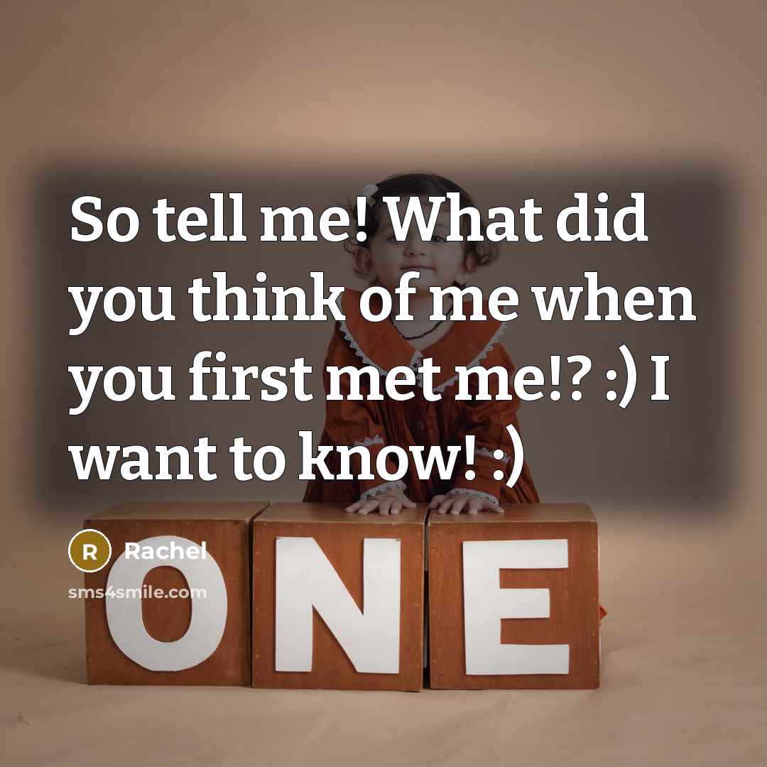 “So tell me! What did you think of me when…” quote by Rachel