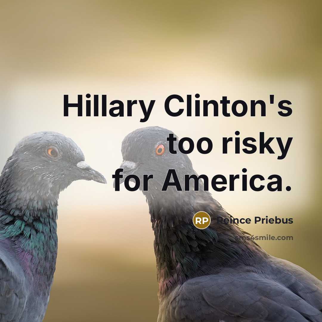 “Hillary Clinton's too risky for America.…” quote by Reince Priebus