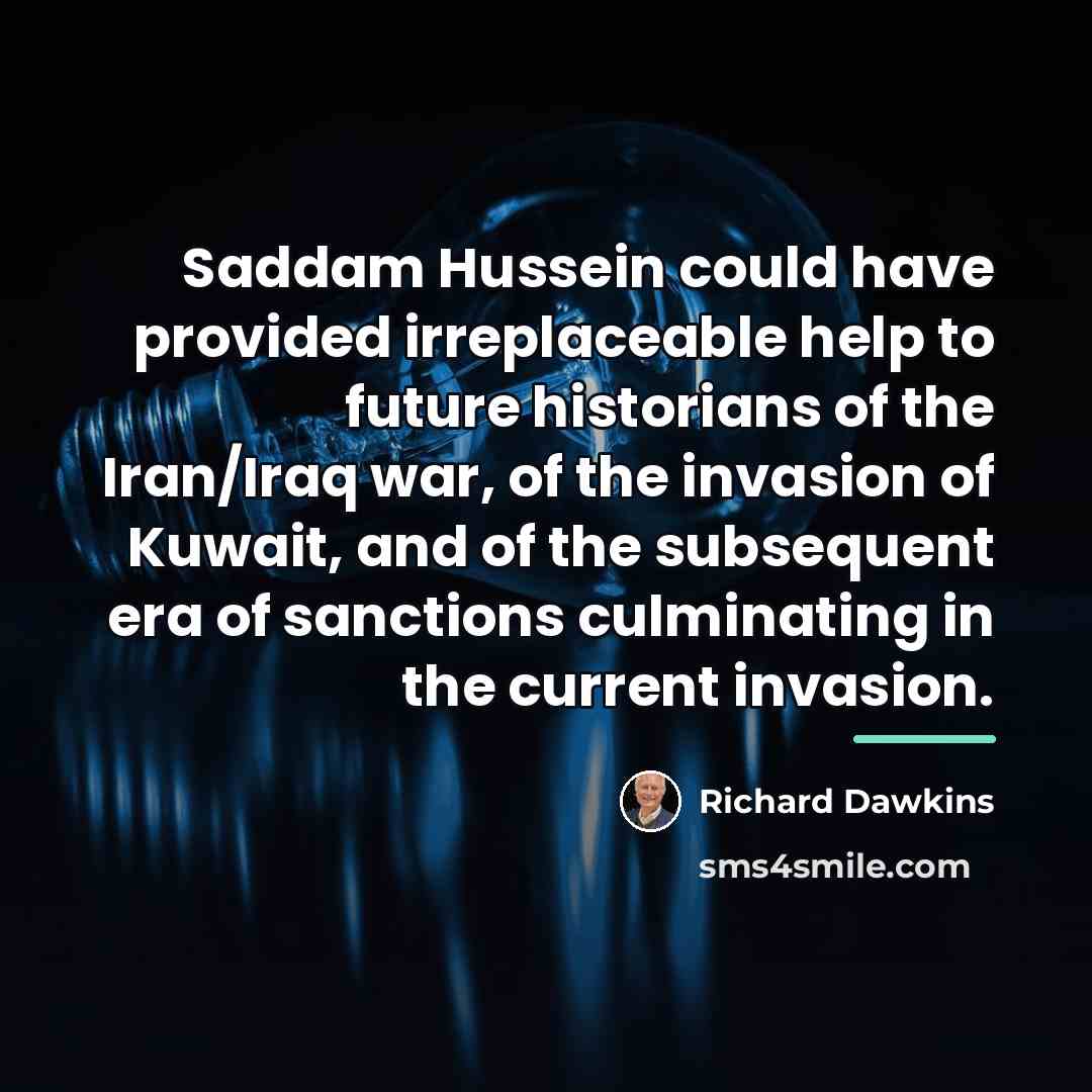 “Saddam Hussein could have provided irreplaceable help to future historians…” quote by Richard Dawkins