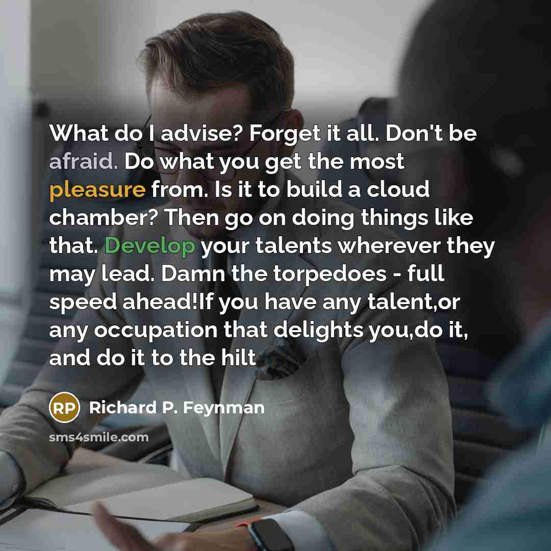 “What do I advise? Forget it all. Don't be afraid.…” quote by Richard P. Feynman