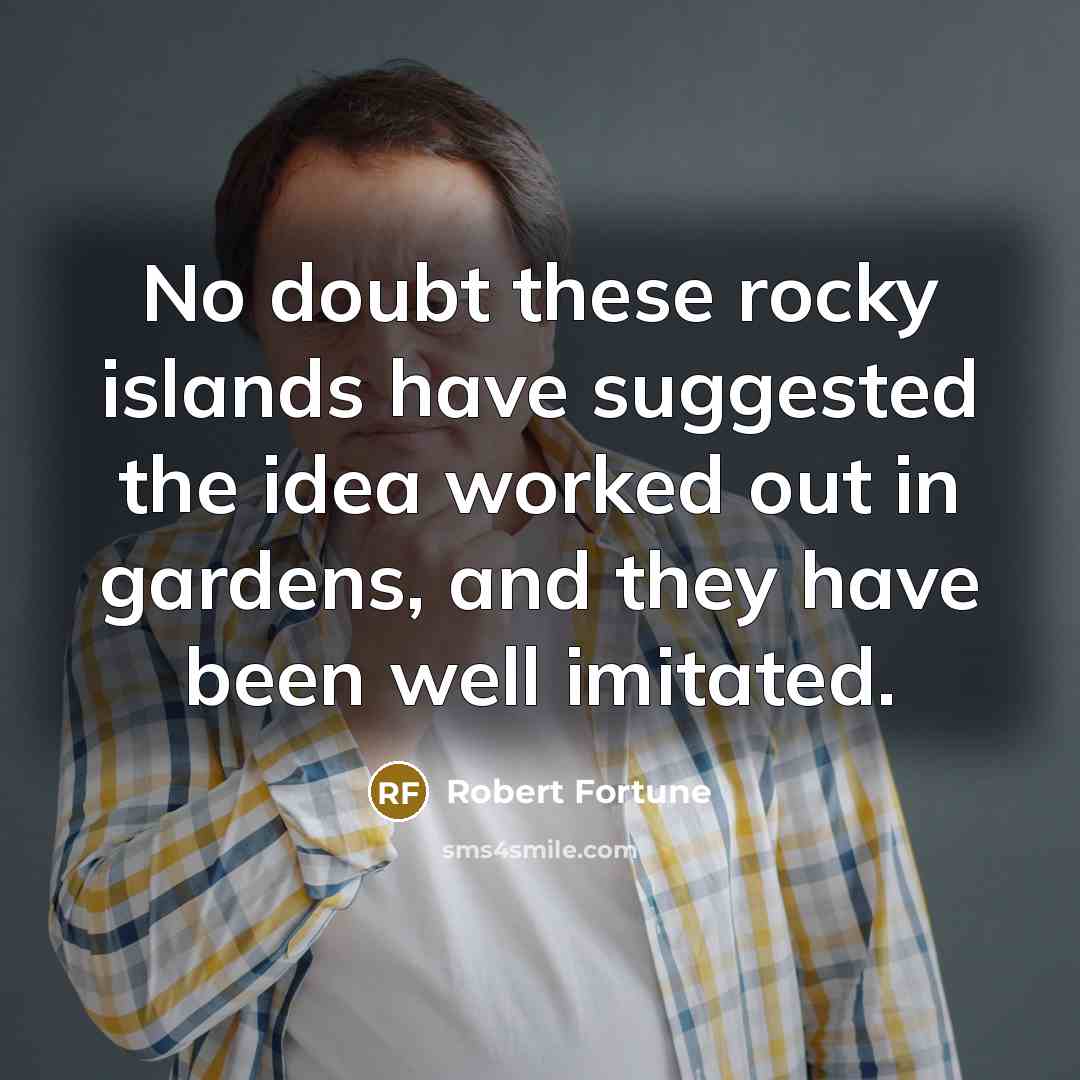 “No doubt these rocky islands have suggested the idea worked…” quote by Robert Fortune