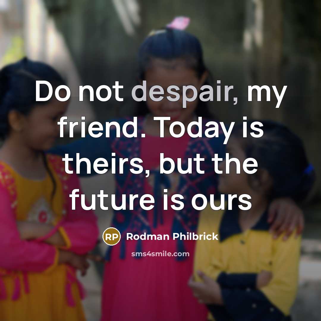 “Do not despair, my friend. Today is theirs, but the…” quote by Rodman Philbrick