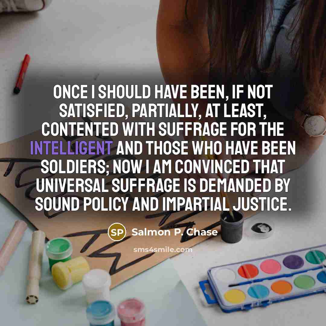 “Once I should have been, if not satisfied, partially, at…” quote by Salmon P. Chase