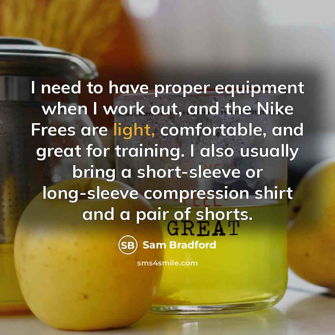 “I need to have proper equipment when I work out,…” quote by Sam Bradford