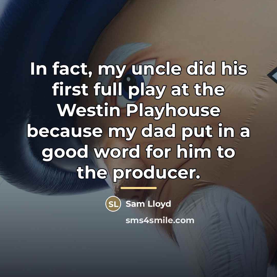 “In fact, my uncle did his first full play at…” quote by Sam Lloyd