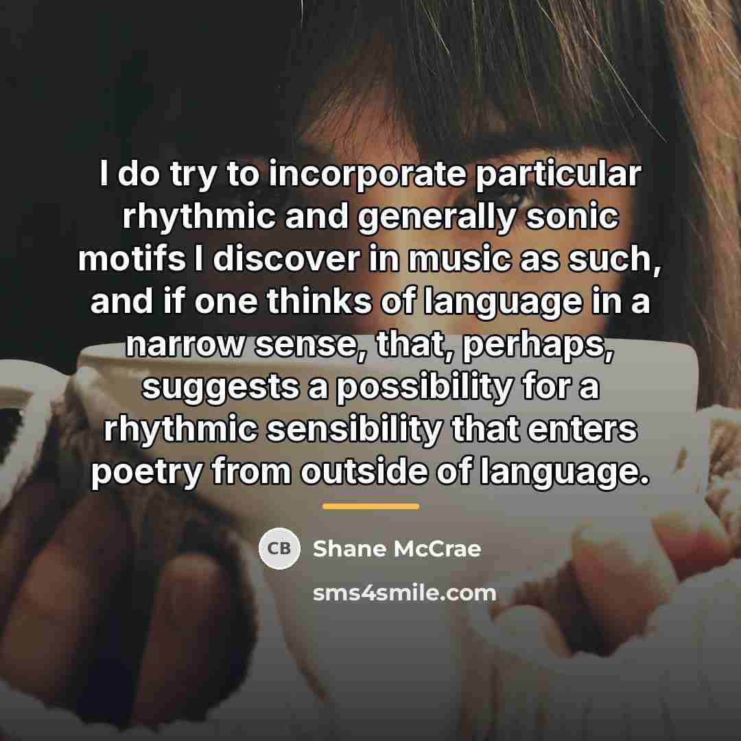 “I do try to incorporate particular rhythmic and generally sonic…” quote by Shane McCrae