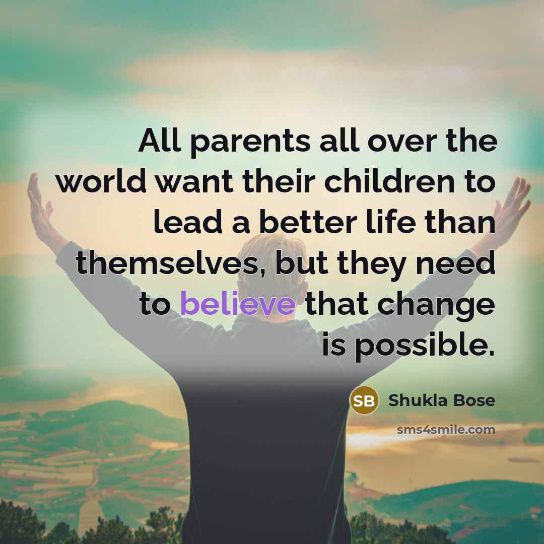 “All parents all over the world want their children to…” quote by Shukla Bose