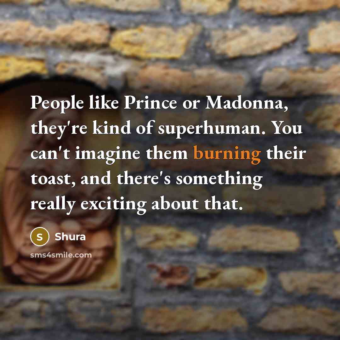 “People like Prince or Madonna, they're kind of superhuman. You…” quote by Shura