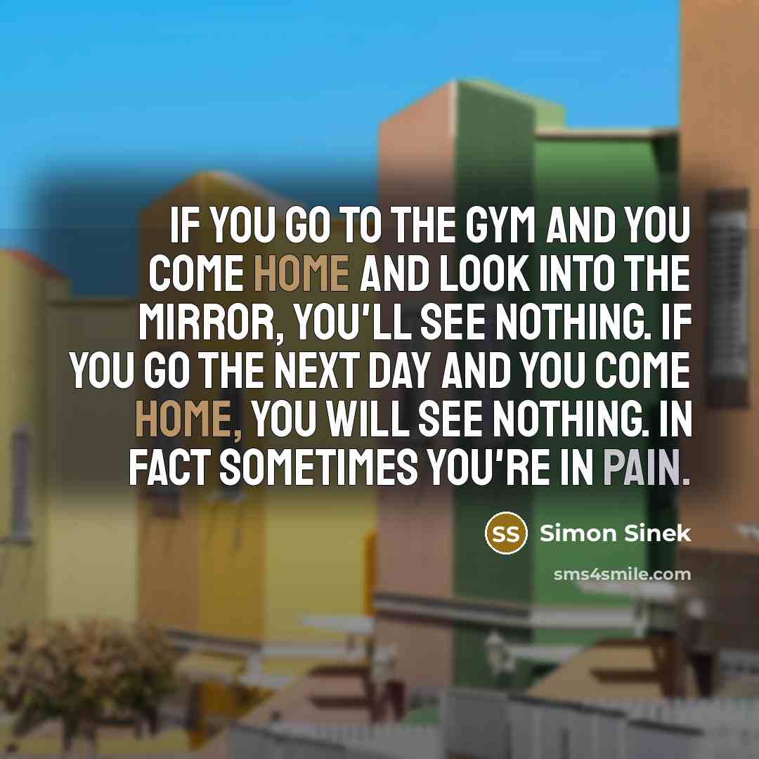 “If you go to the gym and you come home…” quote by Simon Sinek