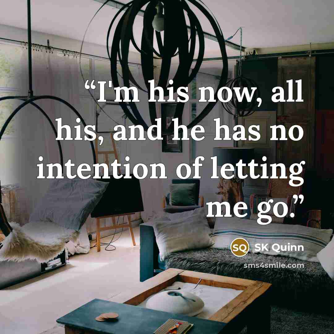 “I'm his now, all his, and he has no intention of letting me go.” quote by SK Quinn