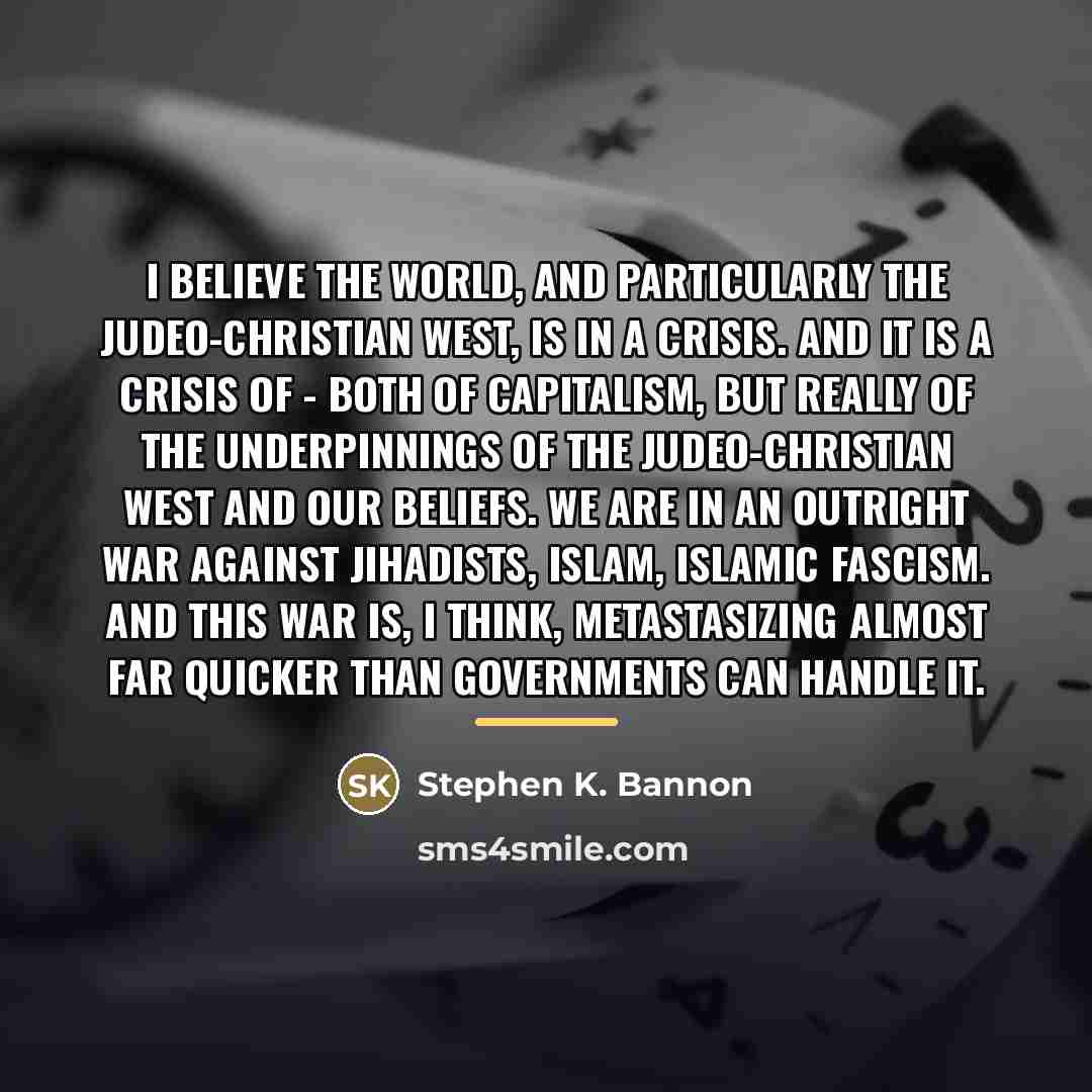 “I believe the world, and particularly the Judeo-Christian West, is…” quote by Stephen K. Bannon