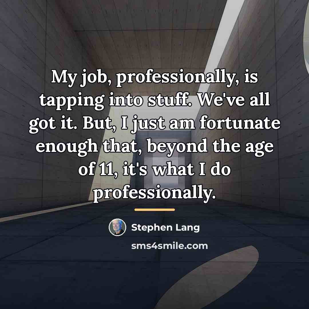 “My job, professionally, is tapping into stuff. We've all got…” quote by Stephen Lang