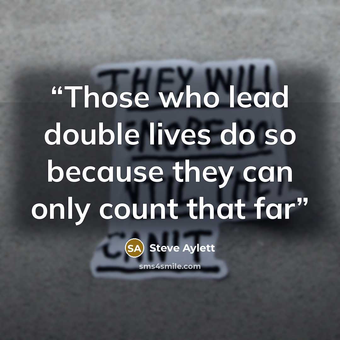 “Those who lead double lives do so because they can only count that far” quote by Steve Aylett