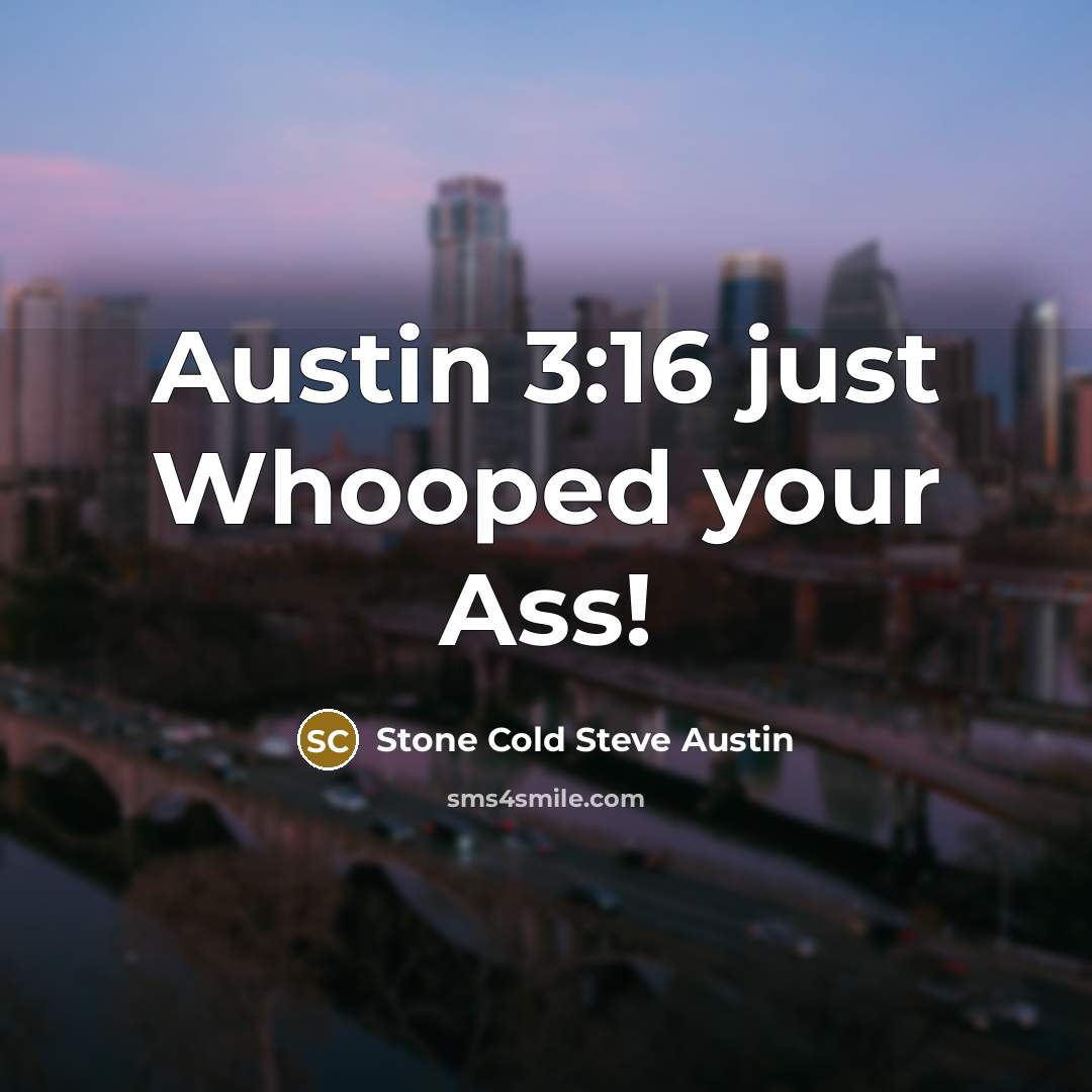 “Austin 3:16 just Whooped your Ass!…” quote by Stone Cold Steve Austin