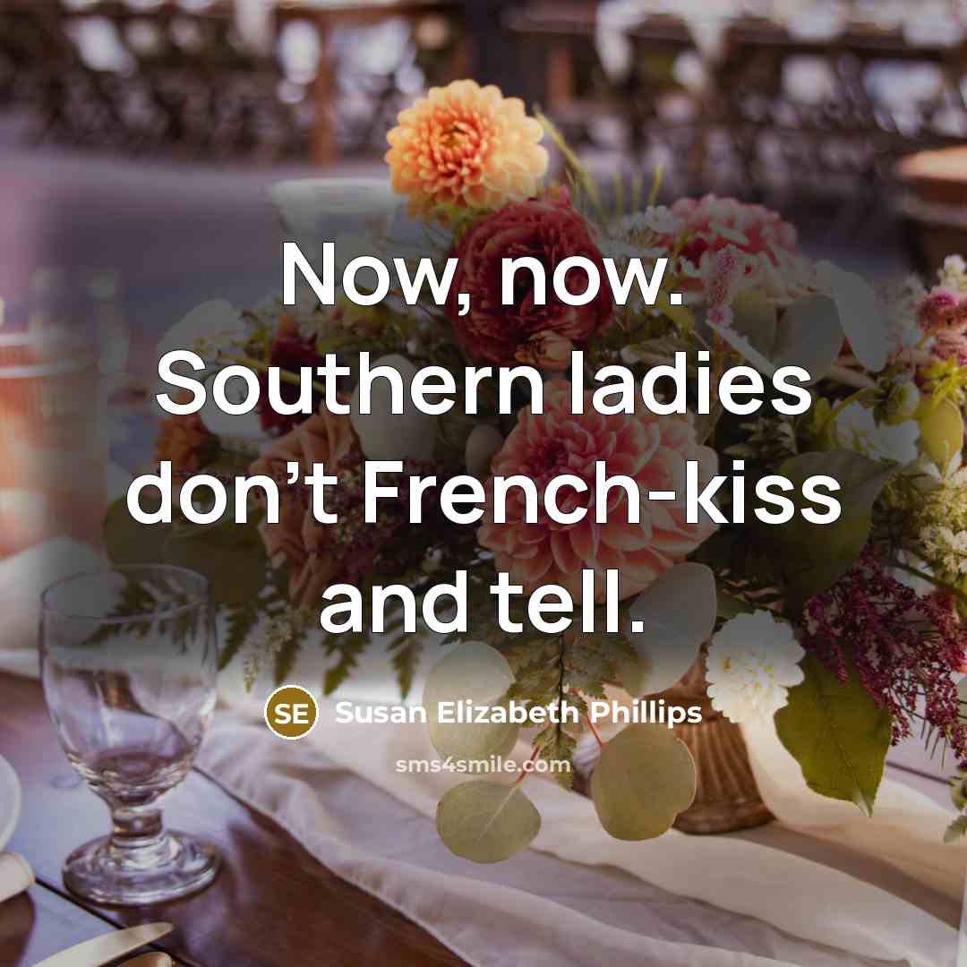 “Now, now. Southern ladies don’t French-kiss and tell.…” quote by Susan Elizabeth Phillips