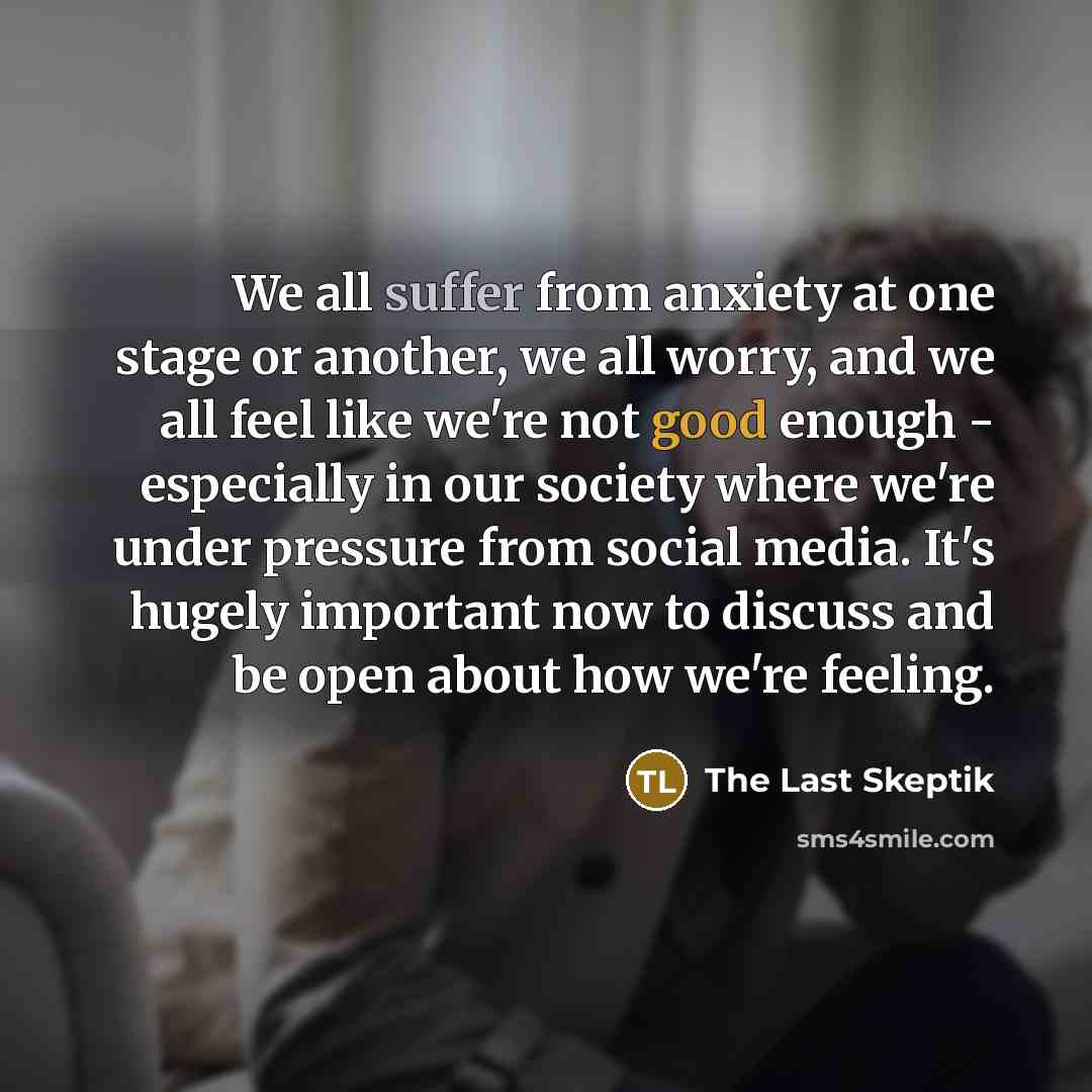 “We all suffer from anxiety at one stage or another,…” quote by The Last Skeptik