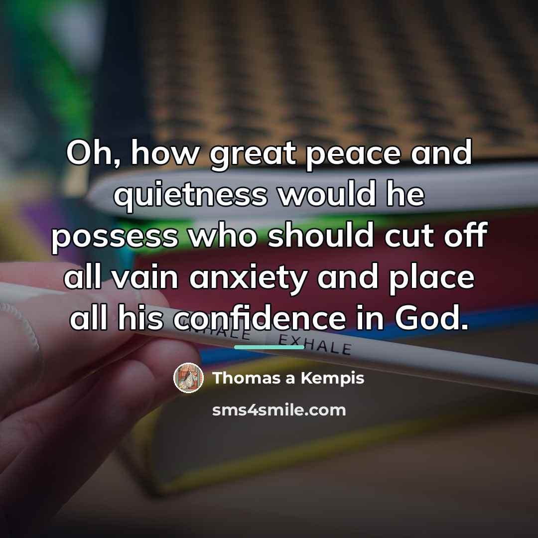 “Oh, how great peace and quietness would he possess who…” quote by Thomas a Kempis
