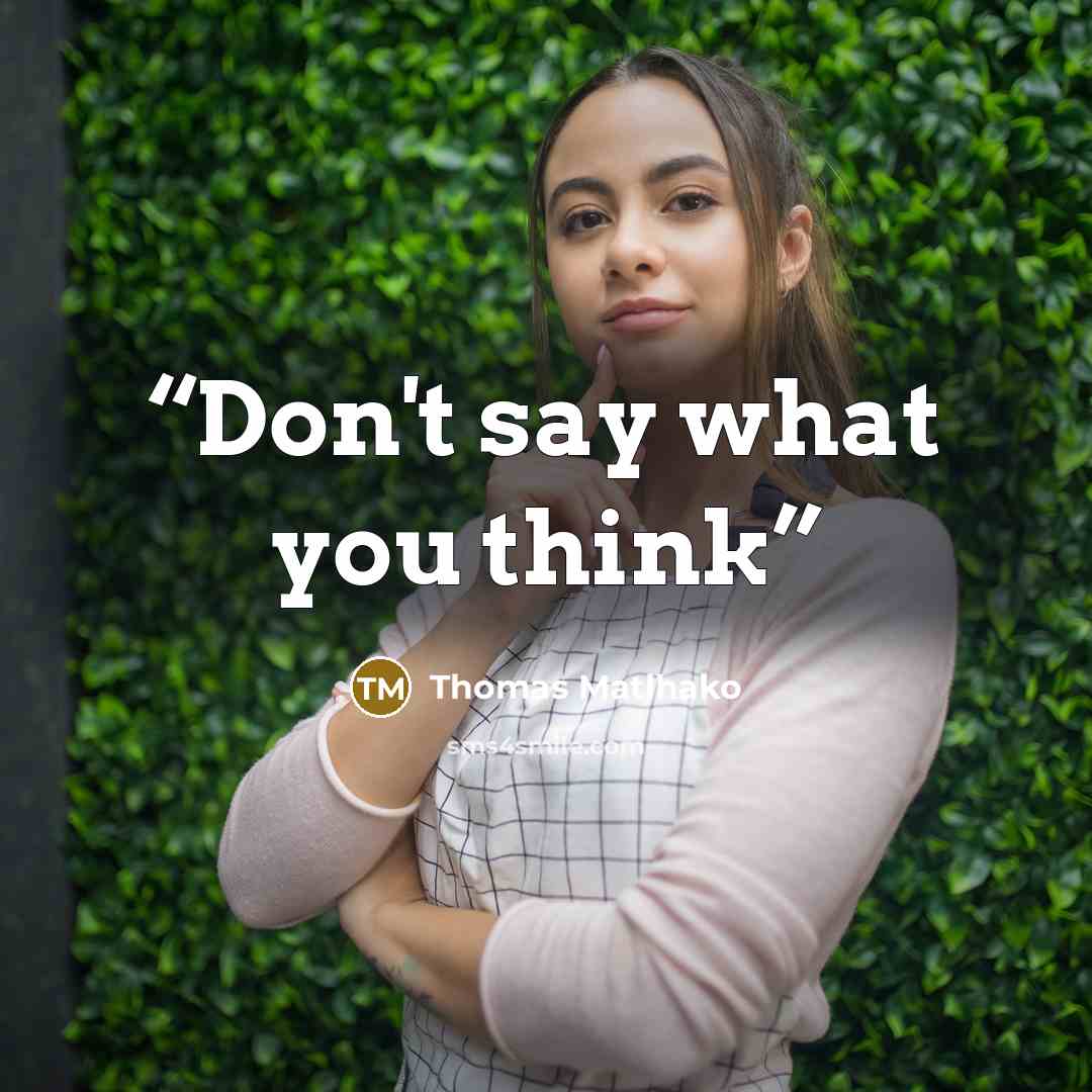 “Don't say what you think” quote by Thomas Matlhako