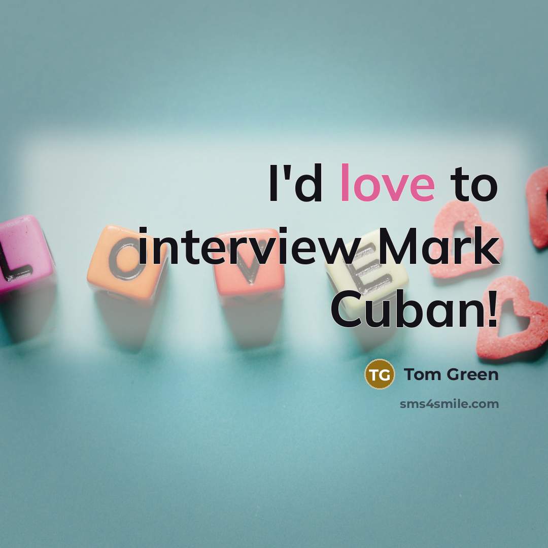 “I'd love to interview Mark Cuban!…” quote by Tom Green