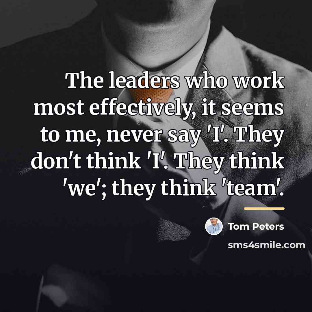 “The leaders who work most effectively, it seems to me,…” quote by Tom Peters