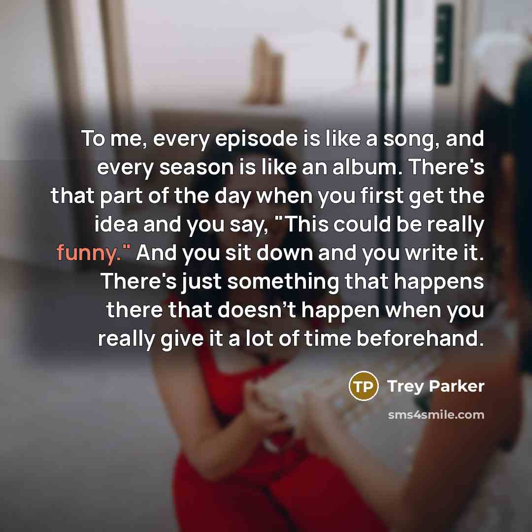 “To me, every episode is like a song, and every…” quote by Trey Parker