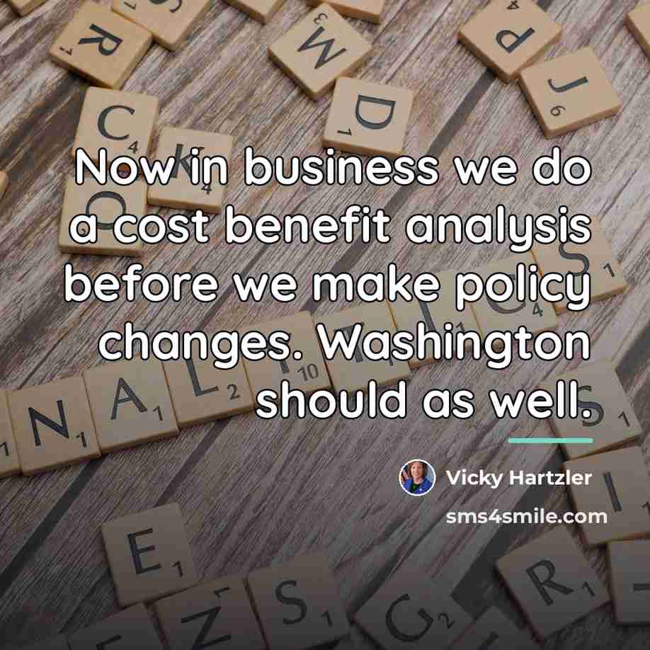 “Now in business we do a cost benefit analysis before…” quote by Vicky Hartzler