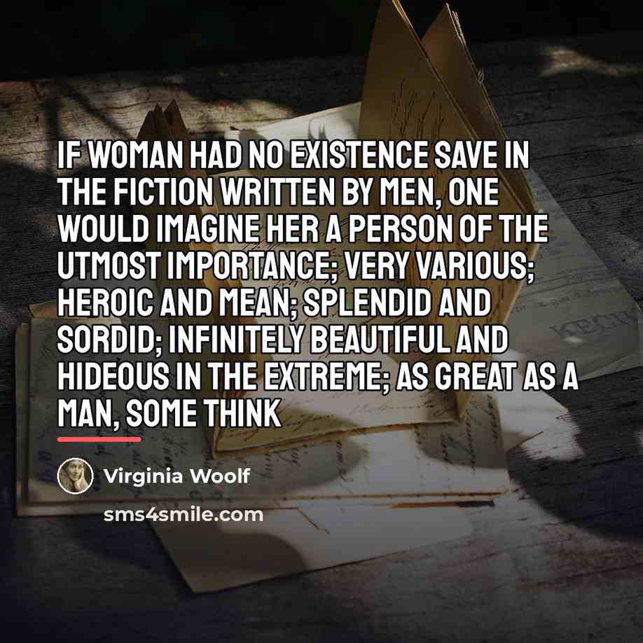 “If woman had no existence save in the fiction written…” quote by Virginia Woolf