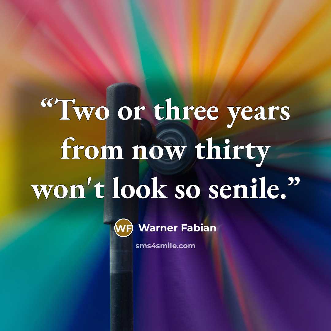 “Two or three years from now thirty won't look so senile.” quote by Warner Fabian
