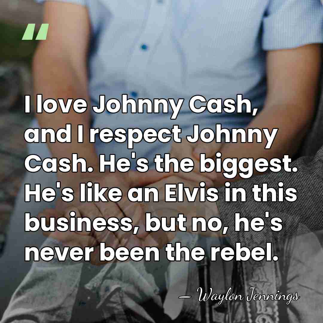 I love Johnny Cash, and I respect Johnny Cash. He's the biggest.&hellip; - Waylon Jennings