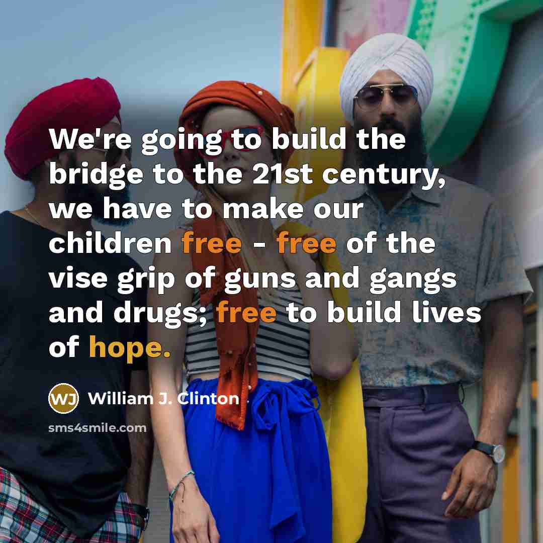 “We're going to build the bridge to the 21st century,…” quote by William J. Clinton