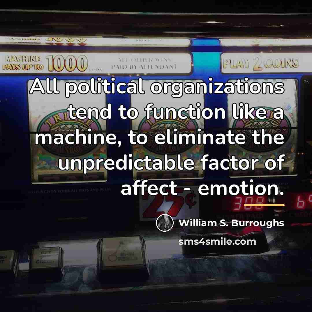 “All political organizations tend to function like a machine, to…” quote by William S. Burroughs