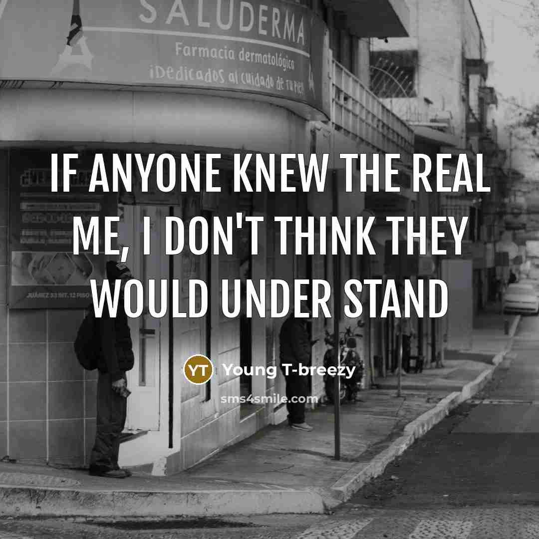 “If anyone knew the real me, I don't think they…” quote by Young T-breezy