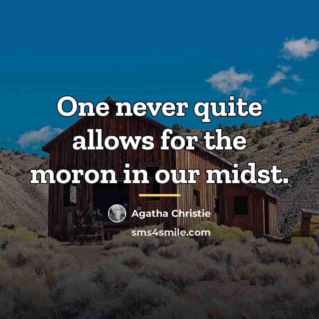 “One never quite allows for the moron in our midst.…” quote by Agatha Christie