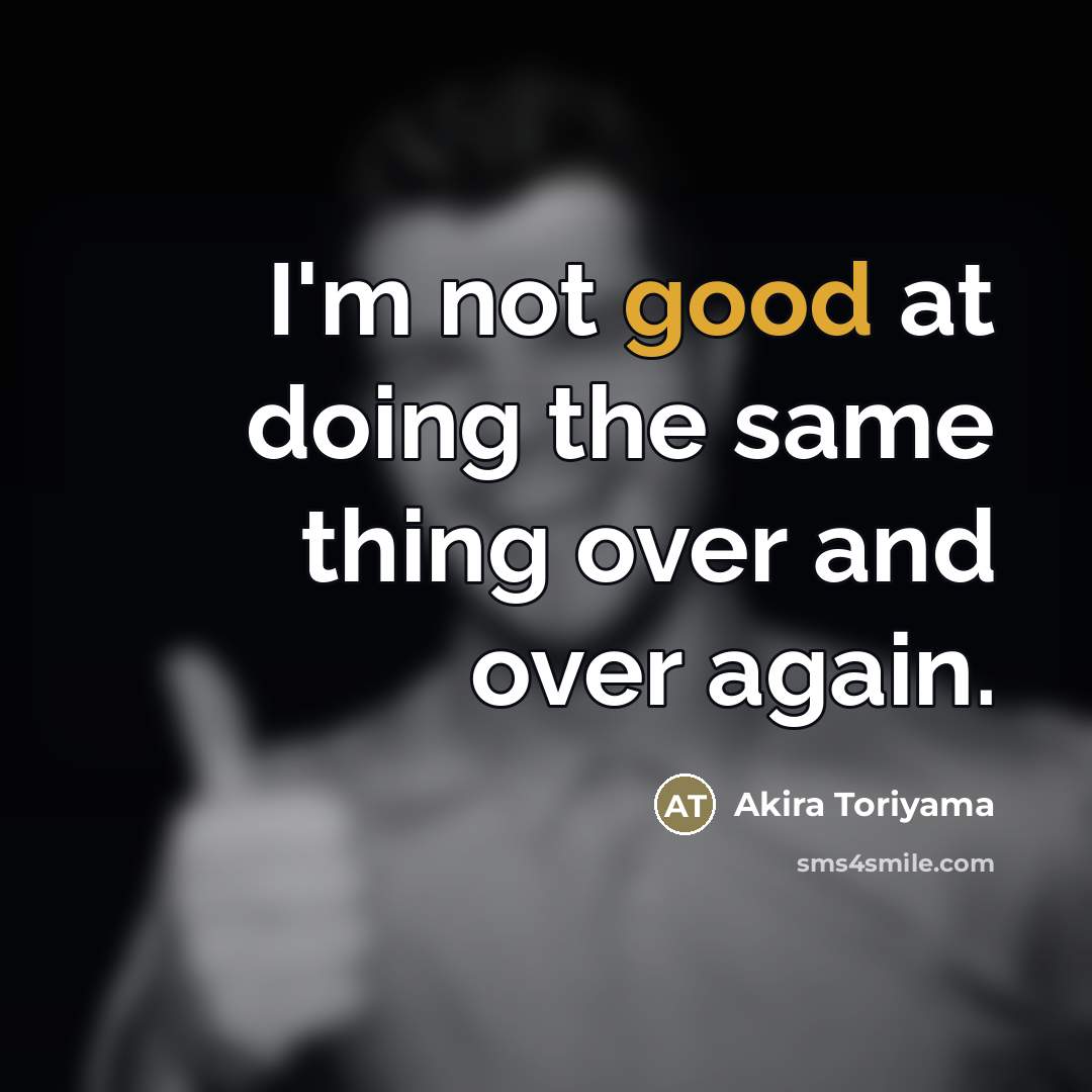 “I'm not good at doing the same thing over and…” quote by Akira Toriyama