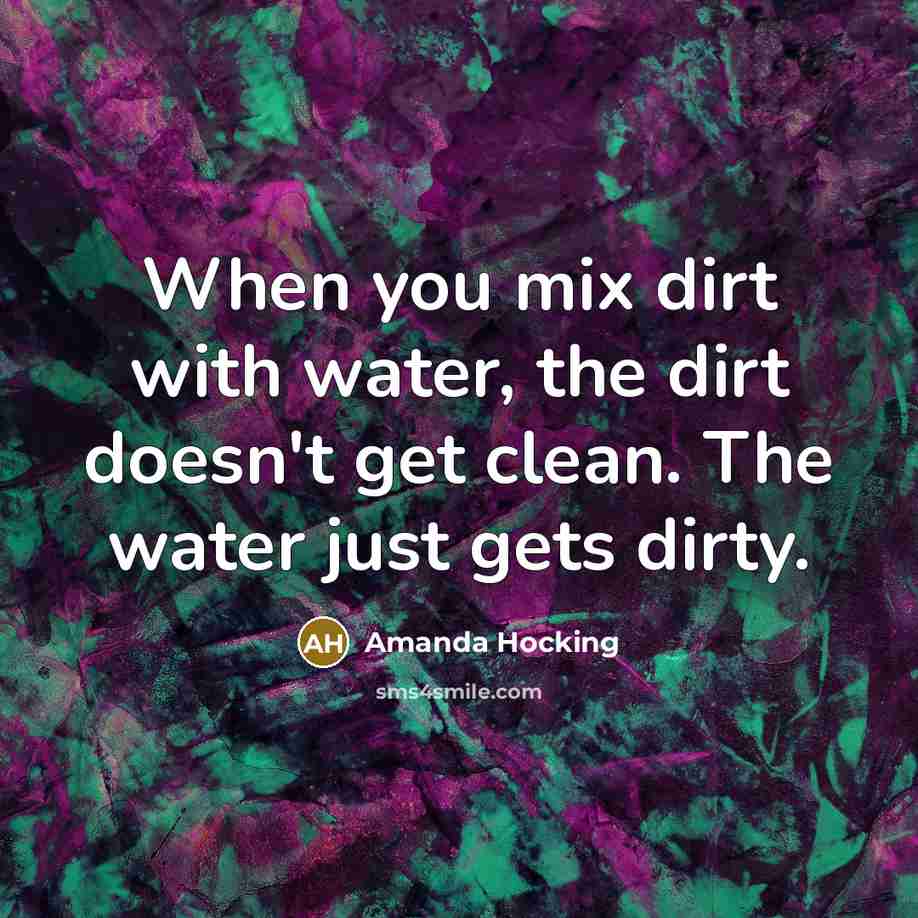 “When you mix dirt with water, the dirt doesn't get…” quote by Amanda Hocking