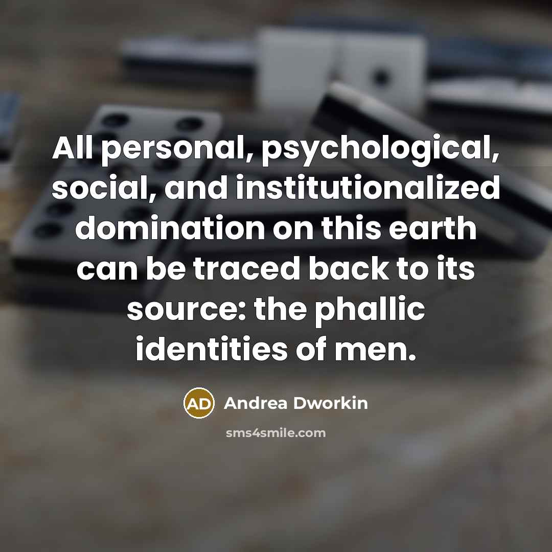 “All personal, psychological, social, and institutionalized domination on this earth…” quote by Andrea Dworkin