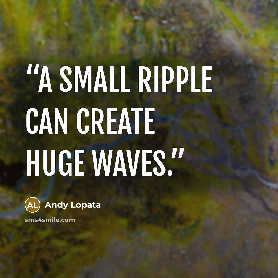 “A small ripple can create huge waves.” quote by Andy Lopata
