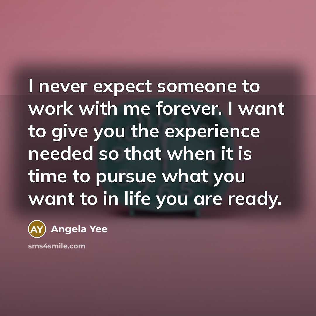 “I never expect someone to work with me forever. I…” quote by Angela Yee