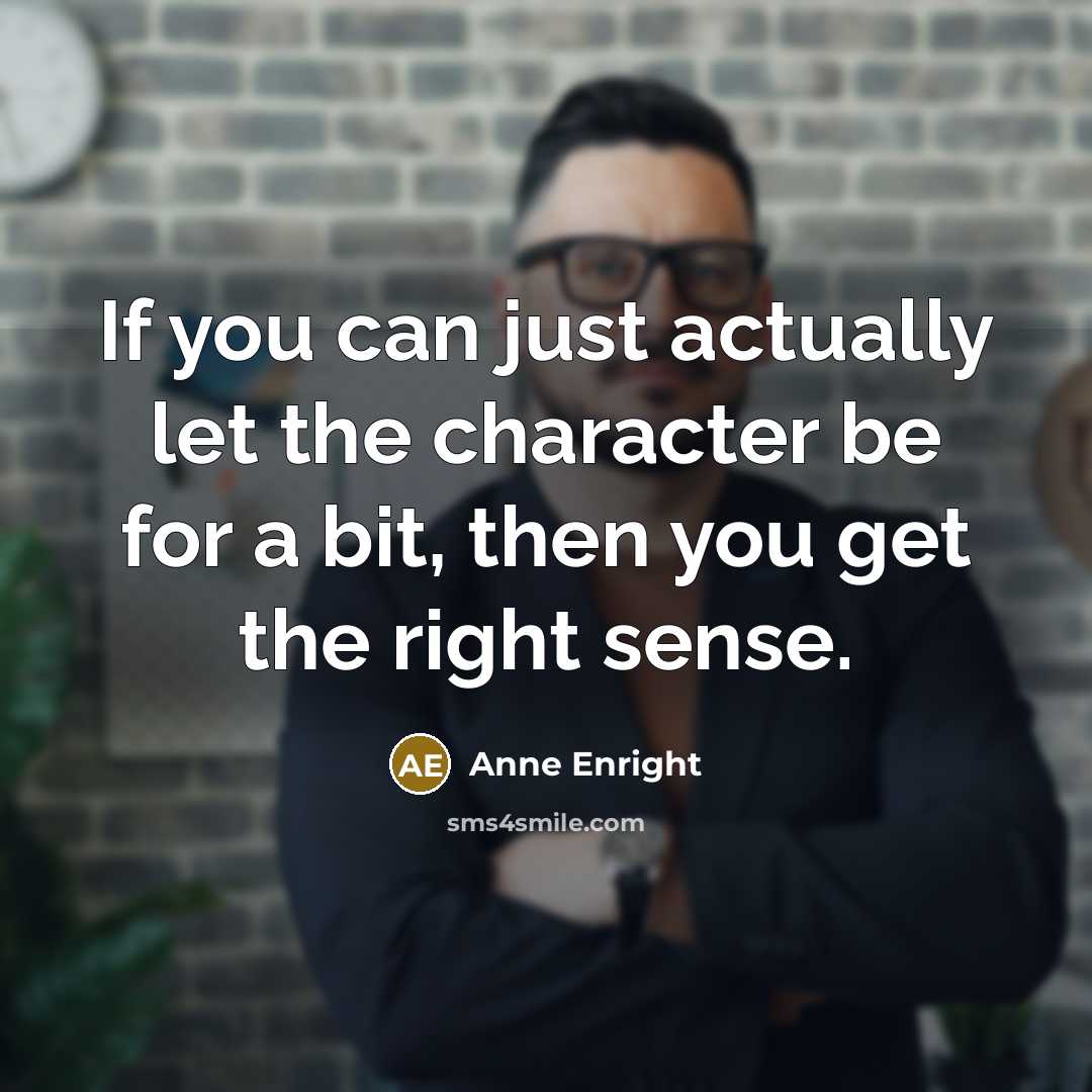 “If you can just actually let the character be for…” quote by Anne Enright