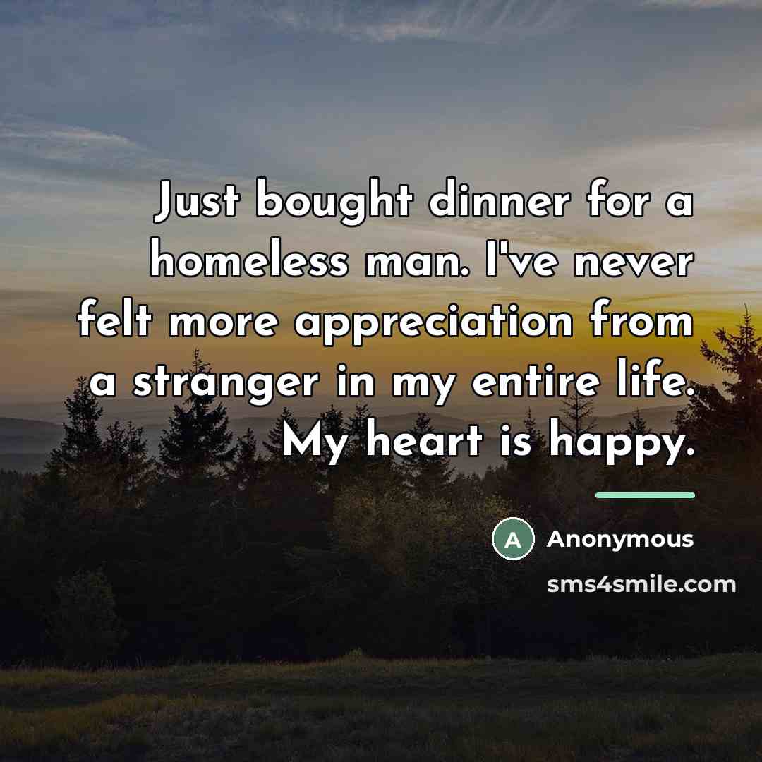 “Just bought dinner for a homeless man. I've never felt…” quote by Anonymous