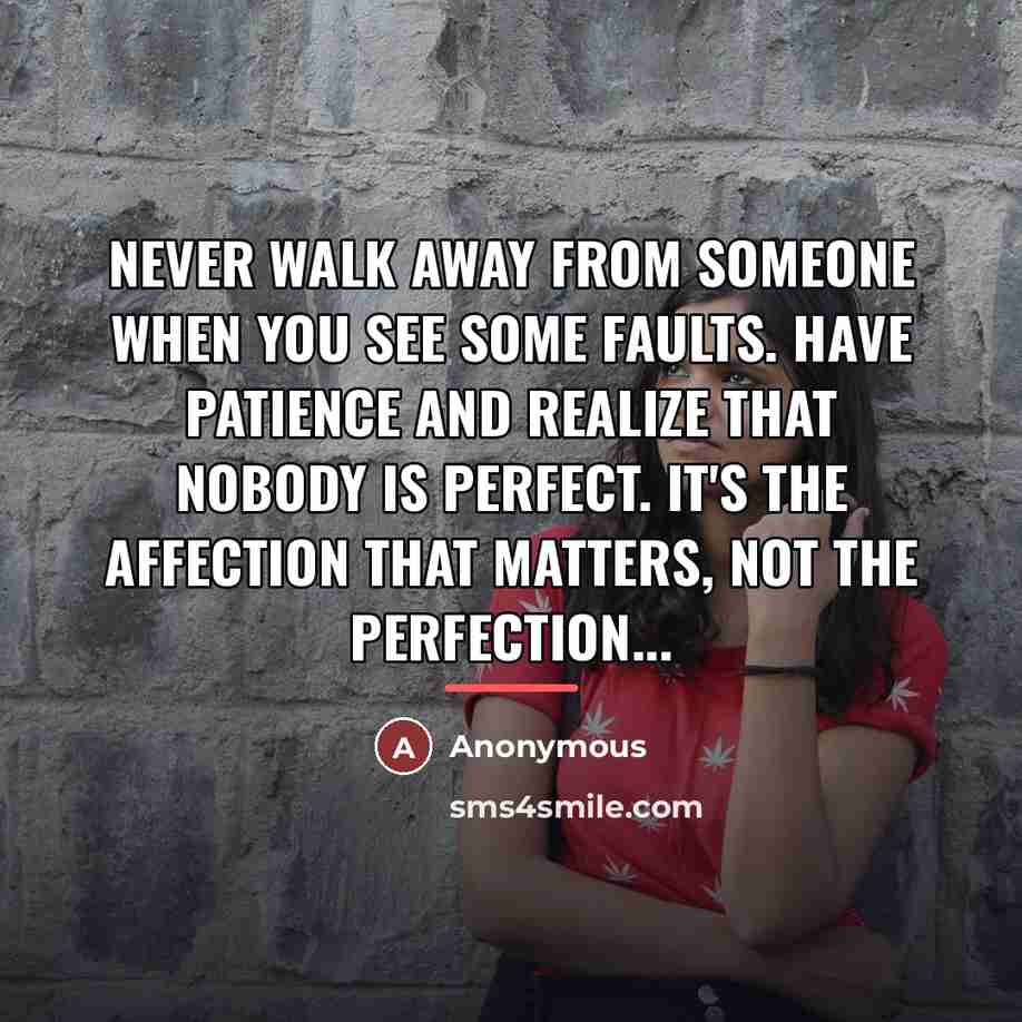 “Never Walk Away From Someone When You See Some Faults.…” quote by Anonymous