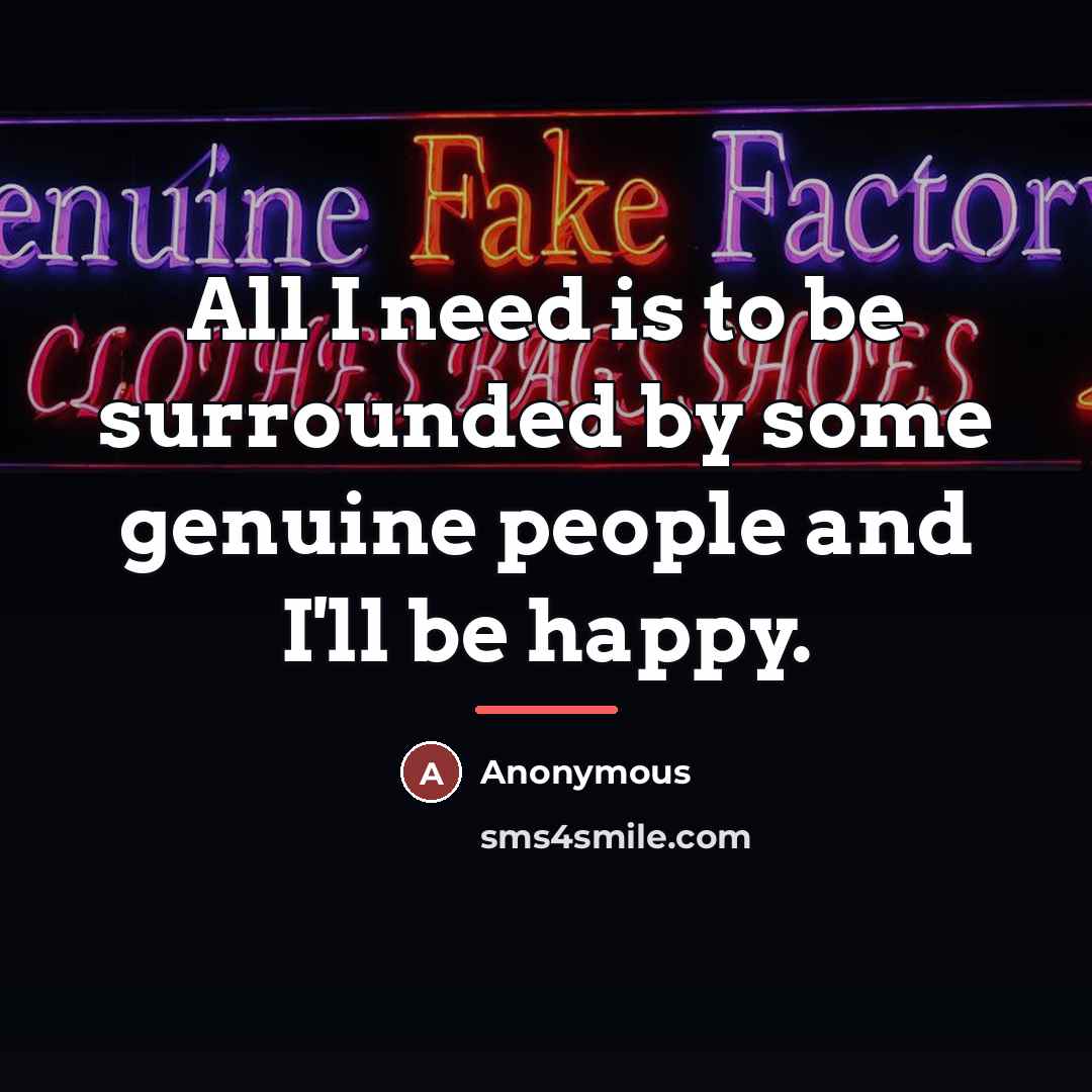 “All I need is to be surrounded by some genuine…” quote by Anonymous