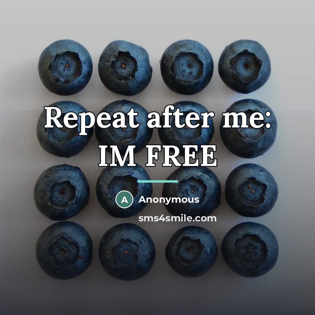 “Repeat after me: IM FREE…” quote by Anonymous